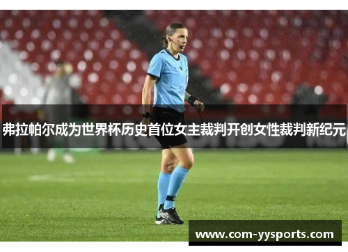 弗拉帕尔成为世界杯历史首位女主裁判开创女性裁判新纪元